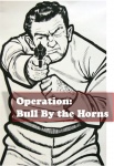 Operation: "Bull by the Horns" 2.0